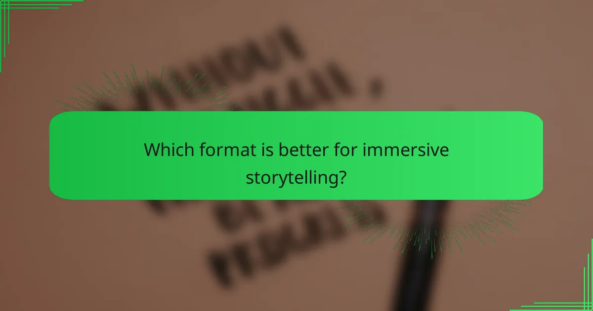 Which format is better for immersive storytelling?