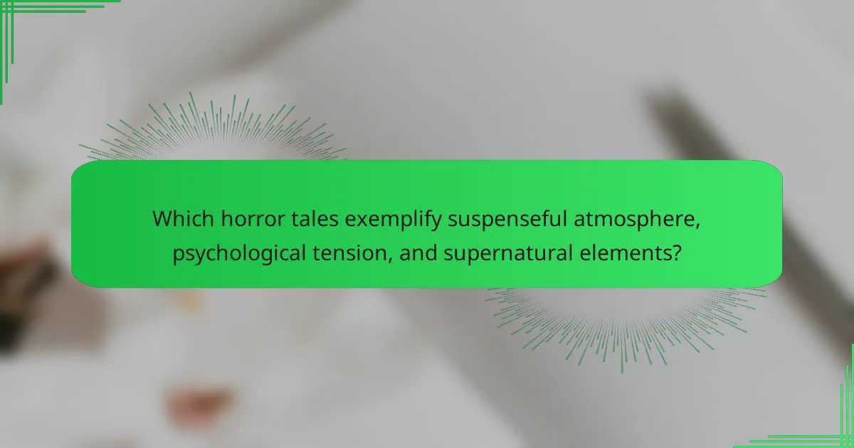 Which horror tales exemplify suspenseful atmosphere, psychological tension, and supernatural elements?